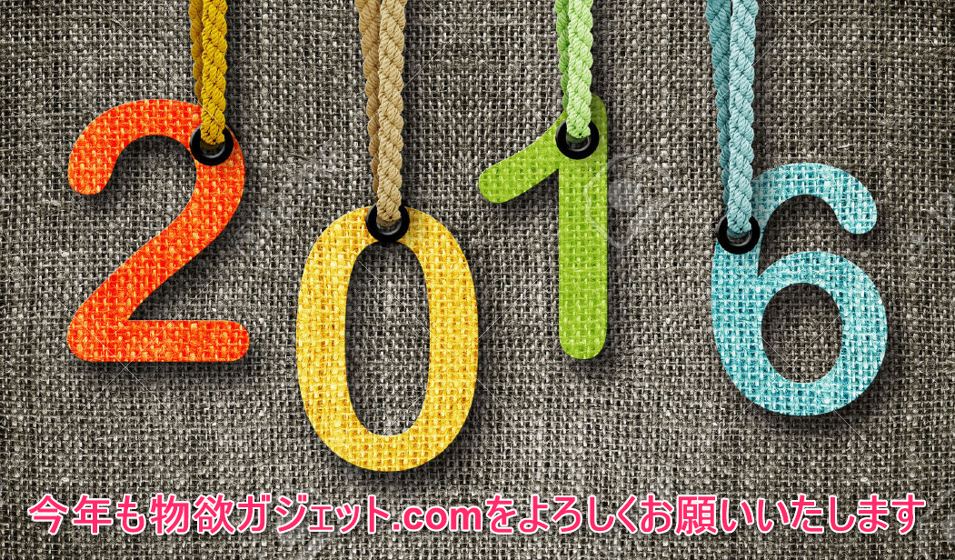 HAPPY NEW YEAR2016! 物欲ガジェット.comの1年を振り返って2016年の展望を考える