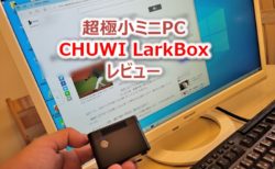 【実機レビュー】127gの極小PC「CHUWI LarkBox」～6cm角に詰め込まれたWin10 PC使ってみた