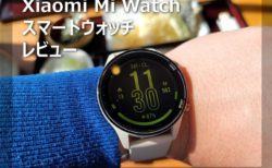 【レビュー】Xiaomiスマートウオッチ「Mi Watch」～不満点を探すのが苦労するくせに約1.5万円で買えてしまう恐ろしさ