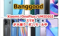Xiaomi/OnePlus/UMIDIGIスマホが大量にクーポン/セール価格に! Banggoodスマホクーポン/セールまとめてみた