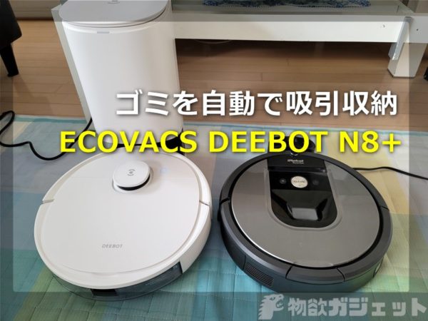 レビュー】「ECOVACS DEEBOT N8+」ロボット掃除機～自動ゴミ捨てがこんなにも便利とは!  水拭きもできてルンバ960使いでも明らかに進化を痛感│物欲ガジェット.com