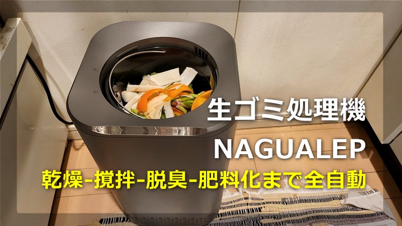 全自動生ゴミ処理機「NAGUALEP」を使ったら凄かった! 嫌な生ゴミ処理をボタン一つで解決できる優れもの