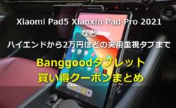 Xiaomi Pad5やLenovo Xiaoxin Pad Pro 2021などハイエンドタブから2万円ほどの買い得タブレットまで～Banggoodお買い得クーポンまとめ