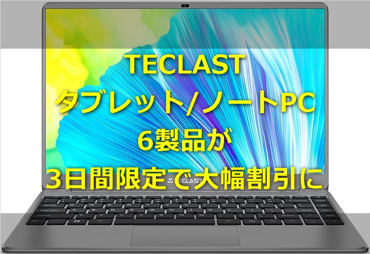 TECLASTのタブレット/ノートPC6製品が3日間限定で大幅割引に! 人気のUNISOC T618搭載Androidタブ M40 Pro/M40なども対象