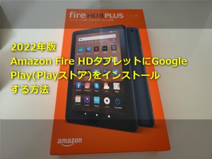 【2022年版】FireHDタブレット単体だけでPlayストア(Google Play)をインストールする方法