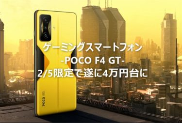 2月5日本日限定! シャオミゲーミングスマホ「POCO F4 GT」が遂に4万円台!Snapdragon8 Gen1搭載機が破格値