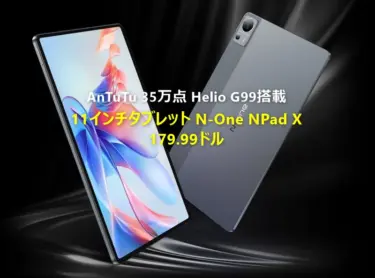 AnTuTu 35万点タブレット「N-One NPad X」が期間限定で179.99ドルに。11インチの大型タブレットでHelio G99搭載機としては最安値に近い価格でチャンス