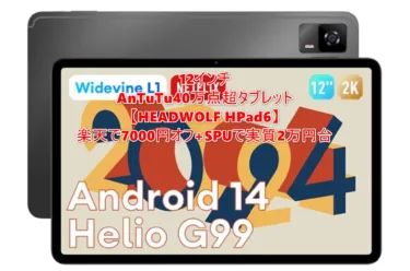 12インチ Helio G99搭載タブレット「HEADWOLF HPad6」-楽天で7000円オフクーポンで一気に3万999円。更にSPU等でポイント還元入れれば実質2万円台