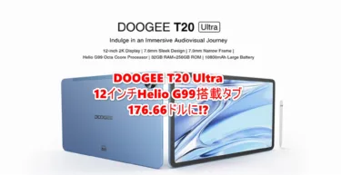12インチAnTuTu40万点タブレット「DOOGEE T20 Ultra」が176.66ドルに!? 日本で買うより5000円ほど安くなる期間限定セールの予定