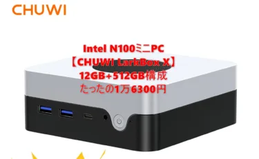 CHUWIミニPC「LarkBox X 2023」12GB RAM+512GB SSD構成がなんと104.99ドルの1万6000円程度に。5月7日までの期間限定セールとクーポンでお買い得